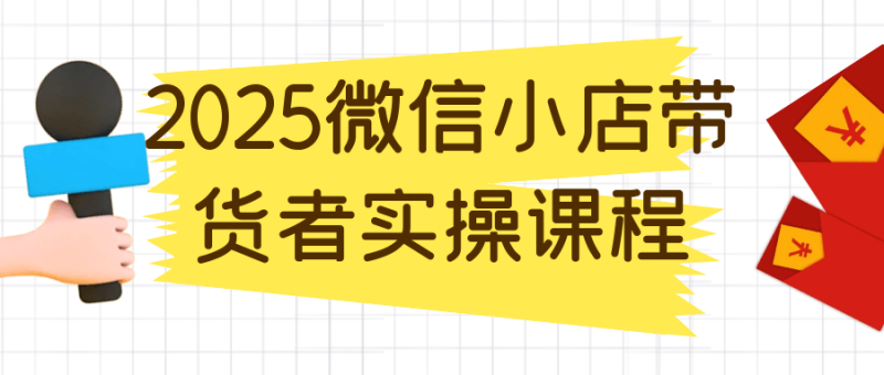 2025微信小店带货者实操课程-久丫丫资源网