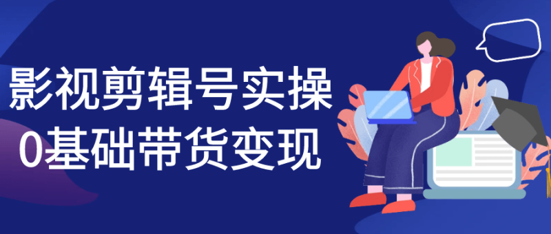 影视剪辑号实操0基础带货变现-久丫丫资源网